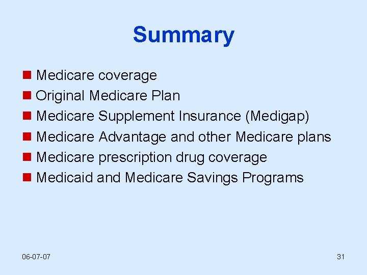 Summary n Medicare coverage n Original Medicare Plan n Medicare Supplement Insurance (Medigap) n