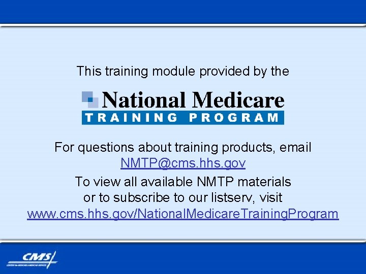 This training module provided by the For questions about training products, email NMTP@cms. hhs.