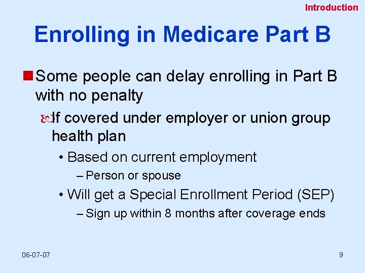 Introduction Enrolling in Medicare Part B n Some people can delay enrolling in Part