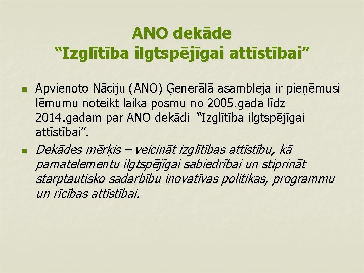 ANO dekāde “Izglītība ilgtspējīgai attīstībai” n n Apvienoto Nāciju (ANO) Ģenerālā asambleja ir pieņēmusi