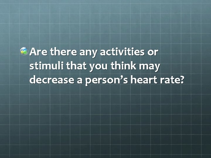 Are there any activities or stimuli that you think may decrease a person’s heart