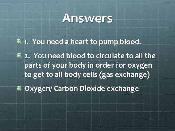 Answers 1. You need a heart to pump blood. 2. You need blood to