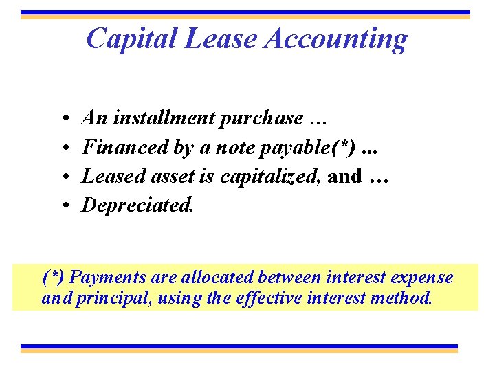 Capital Lease Accounting • • An installment purchase … Financed by a note payable(*).