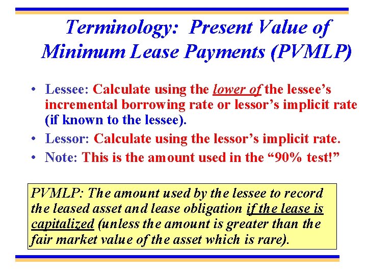 Terminology: Present Value of Minimum Lease Payments (PVMLP) • Lessee: Calculate using the lower