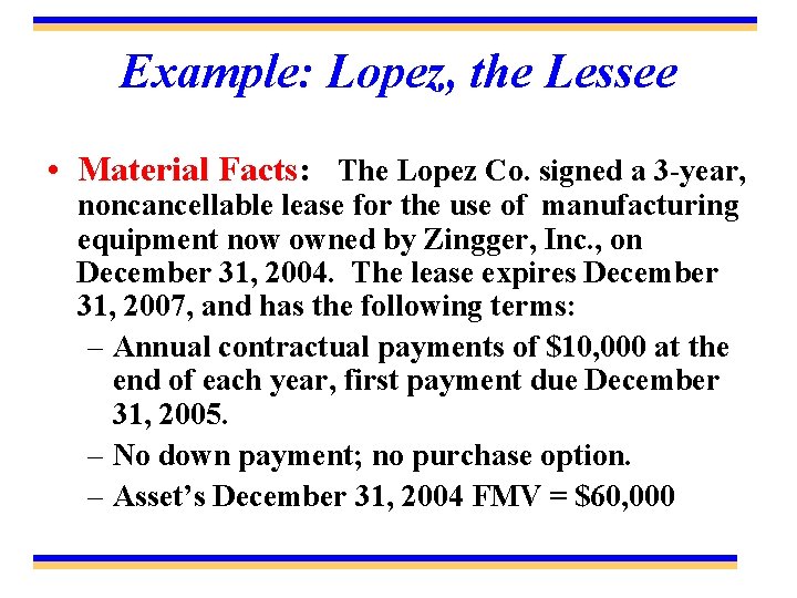 Example: Lopez, the Lessee • Material Facts: The Lopez Co. signed a 3 -year,