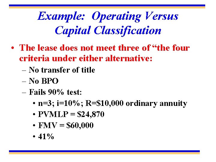 Example: Operating Versus Capital Classification • The lease does not meet three of “the