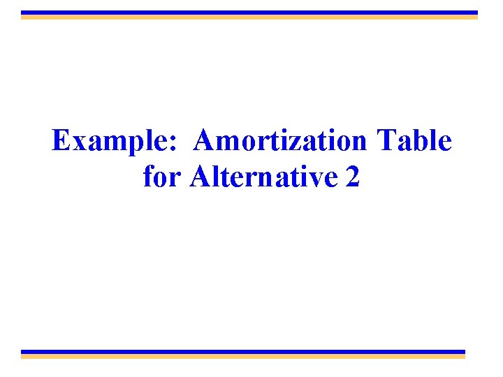 Example: Amortization Table for Alternative 2 