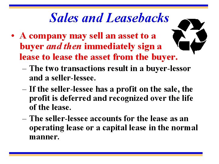 Sales and Leasebacks • A company may sell an asset to a buyer and