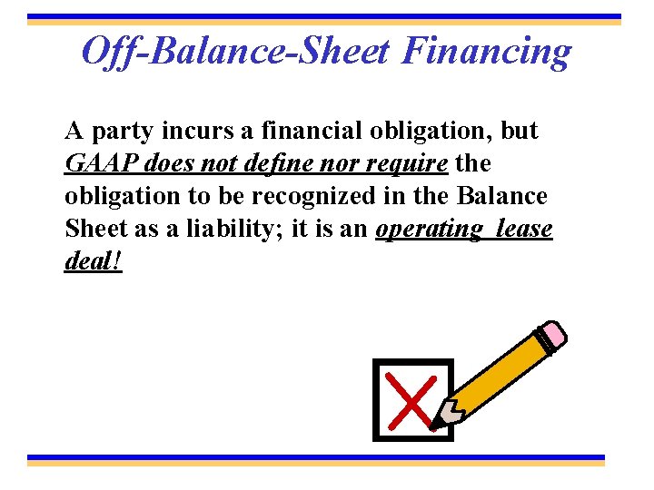 Off-Balance-Sheet Financing A party incurs a financial obligation, but GAAP does not define nor