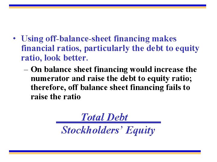  • Using off-balance-sheet financing makes financial ratios, particularly the debt to equity ratio,