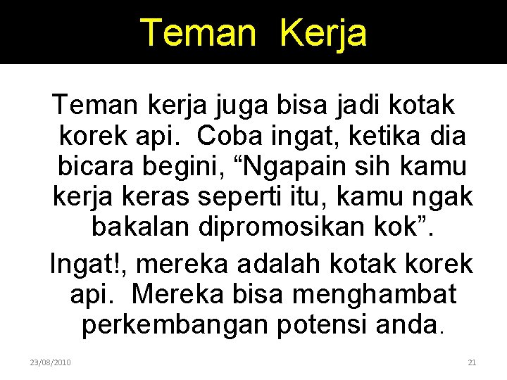 Teman Kerja Teman kerja juga bisa jadi kotak korek api. Coba ingat, ketika dia