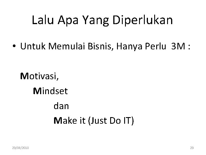 Lalu Apa Yang Diperlukan • Untuk Memulai Bisnis, Hanya Perlu 3 M : Motivasi,