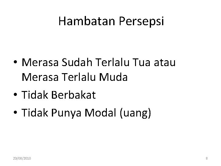 Hambatan Persepsi • Merasa Sudah Terlalu Tua atau Merasa Terlalu Muda • Tidak Berbakat