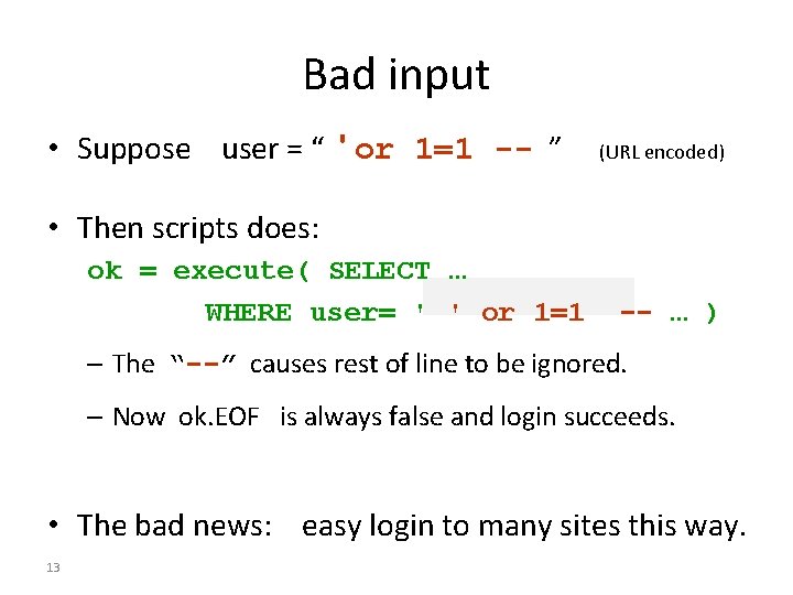 Bad input • Suppose user = “ ' or 1=1 -- ” (URL encoded)