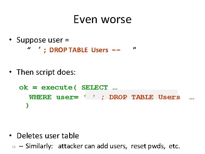 Even worse • Suppose user = “ ′ ; DROP TABLE Users -- ”