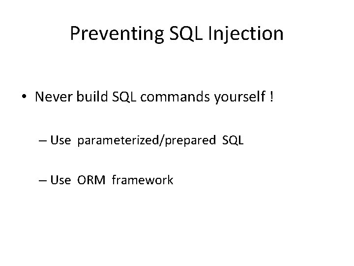 Preventing SQL Injection • Never build SQL commands yourself ! – Use parameterized/prepared SQL