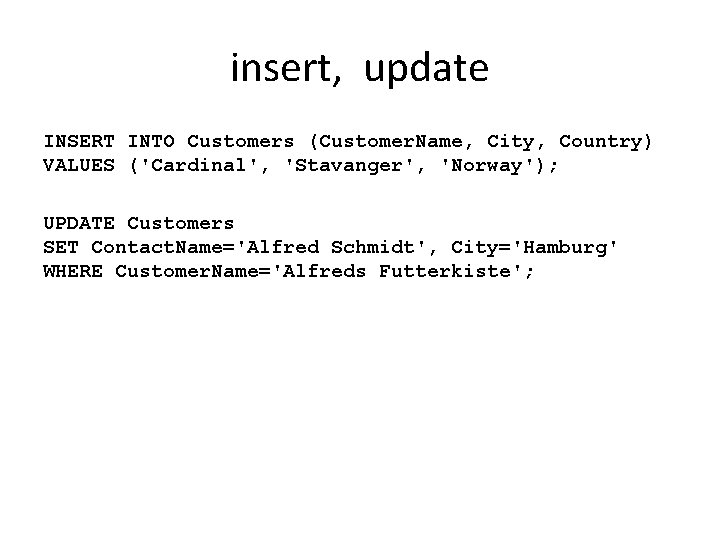 insert, update INSERT INTO Customers (Customer. Name, City, Country) VALUES ('Cardinal', 'Stavanger', 'Norway'); UPDATE