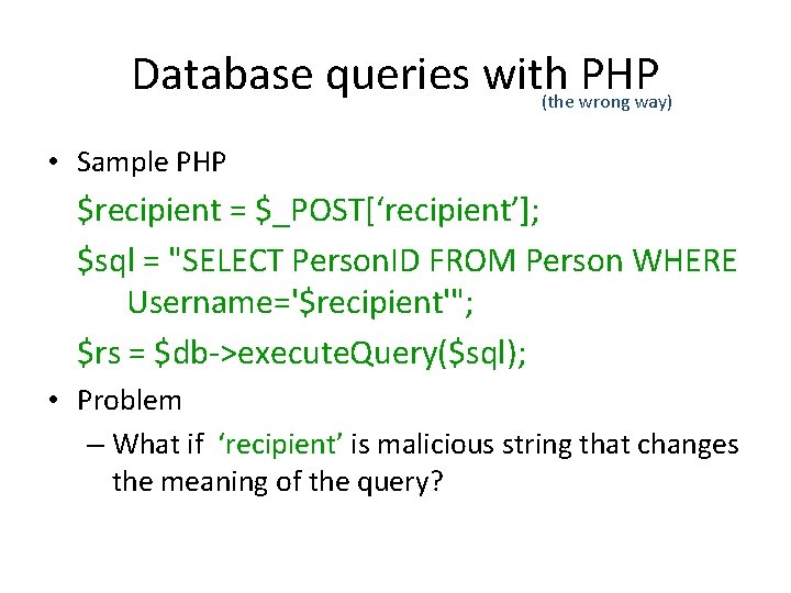 Database queries with PHP (the wrong way) • Sample PHP $recipient = $_POST[‘recipient’]; $sql