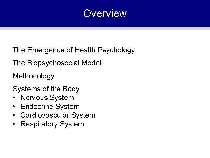 Overview The Emergence of Health Psychology The Biopsychosocial Model Methodology Systems of the Body