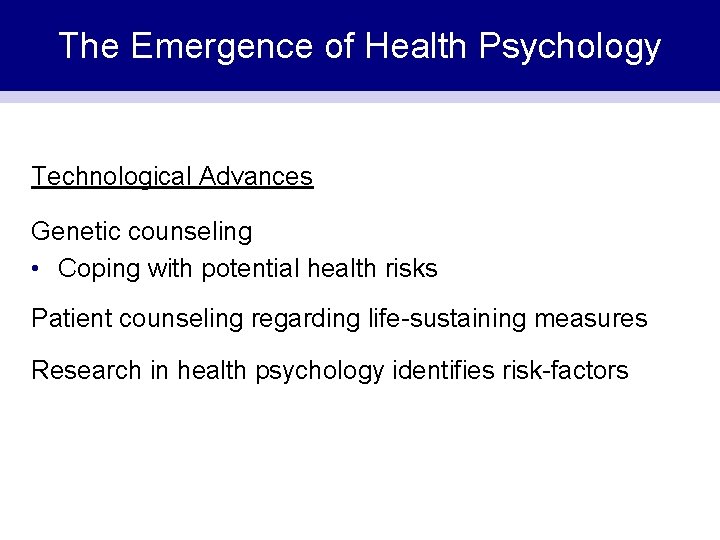 The Emergence of Health Psychology Technological Advances Genetic counseling • Coping with potential health