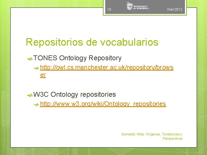 16 Nov/2012 Repositorios de vocabularios TONES Ontology Repository http: //owl. cs. manchester. ac. uk/repository/brows