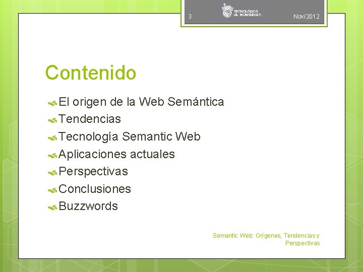 3 Nov/2012 Contenido El origen de la Web Semántica Tendencias Tecnología Semantic Web Aplicaciones