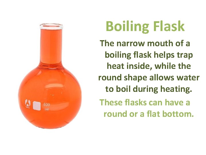 Boiling Flask The narrow mouth of a boiling flask helps trap heat inside, while