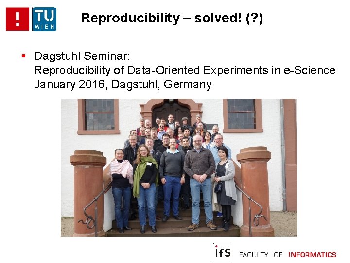 Reproducibility – solved! (? ) Dagstuhl Seminar: Reproducibility of Data-Oriented Experiments in e-Science January