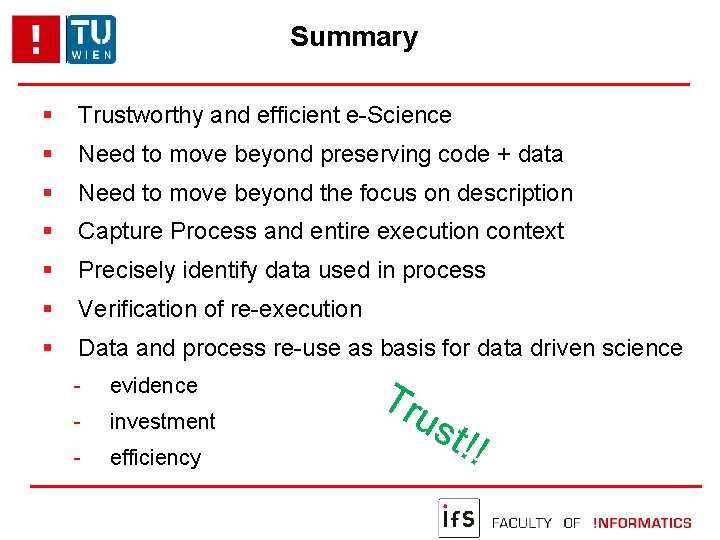 Summary Trustworthy and efficient e-Science Need to move beyond preserving code + data Need