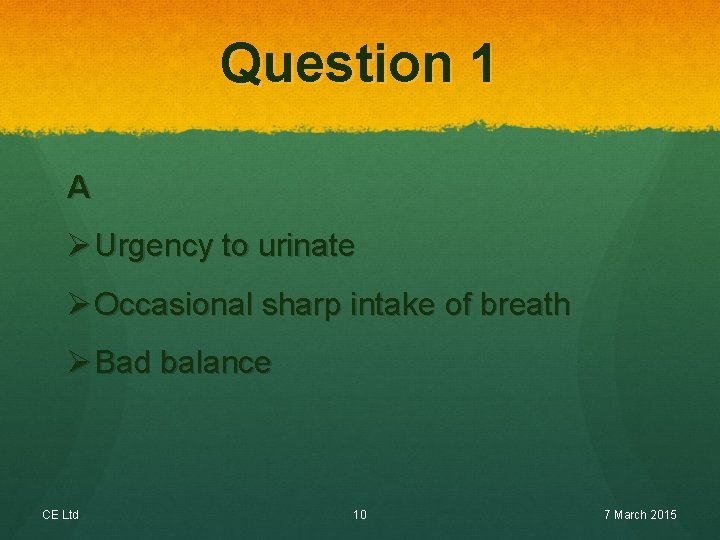 Question 1 A Ø Urgency to urinate Ø Occasional sharp intake of breath Ø