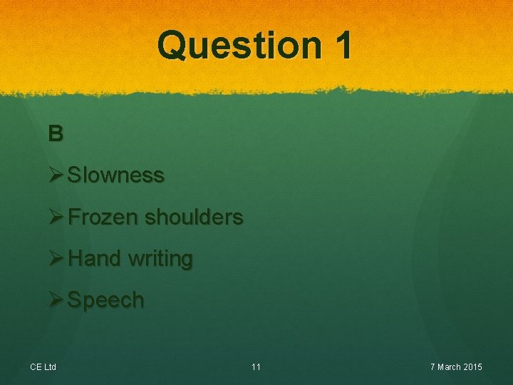 Question 1 B Ø Slowness Ø Frozen shoulders Ø Hand writing Ø Speech CE