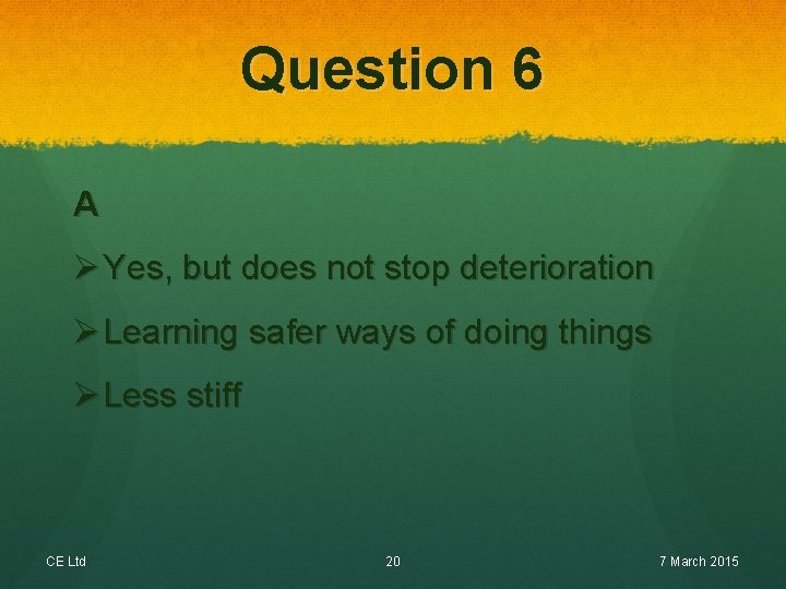 Question 6 A Ø Yes, but does not stop deterioration Ø Learning safer ways