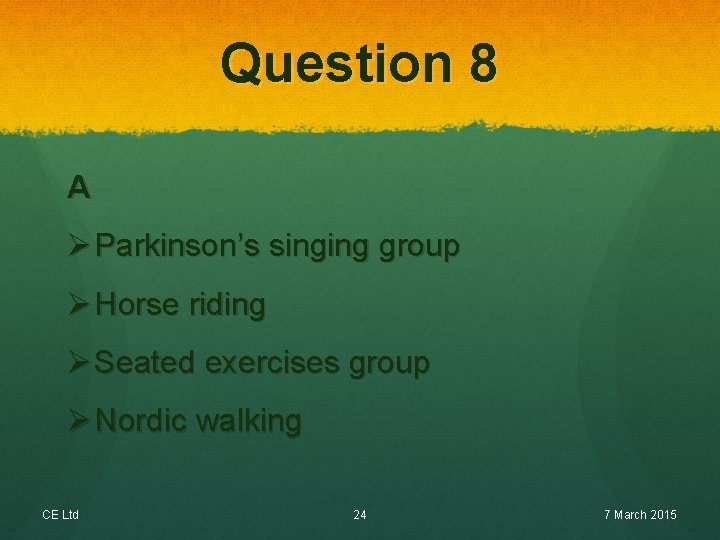 Question 8 A Ø Parkinson’s singing group Ø Horse riding Ø Seated exercises group