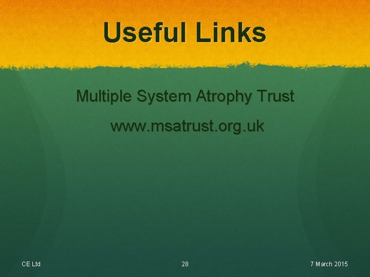 Useful Links Multiple System Atrophy Trust www. msatrust. org. uk CE Ltd 28 7