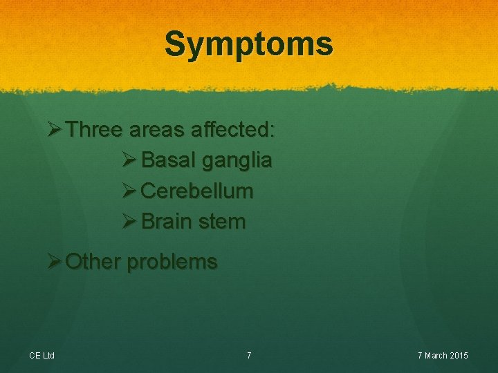 Symptoms Ø Three areas affected: Ø Basal ganglia Ø Cerebellum Ø Brain stem Ø