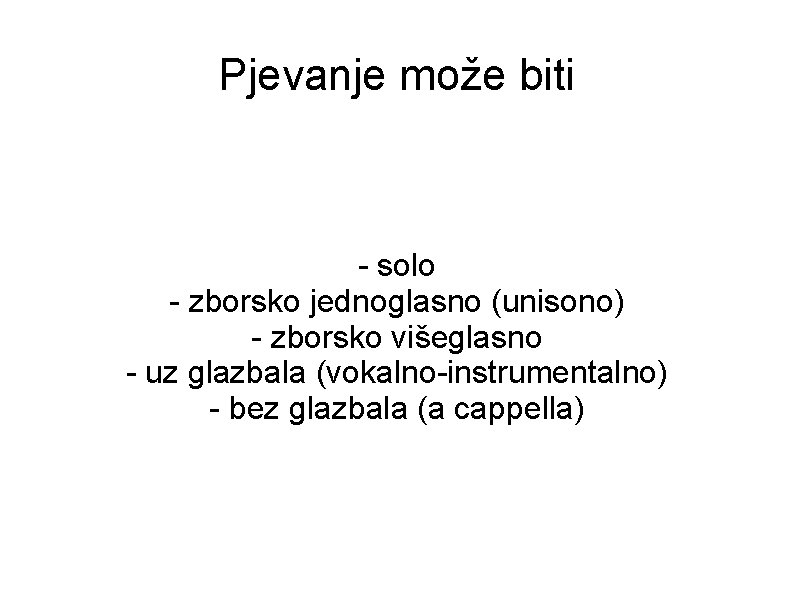 Pjevanje može biti - solo - zborsko jednoglasno (unisono) - zborsko višeglasno - uz Pjevanje može biti - solo - zborsko jednoglasno (unisono) - zborsko višeglasno - uz