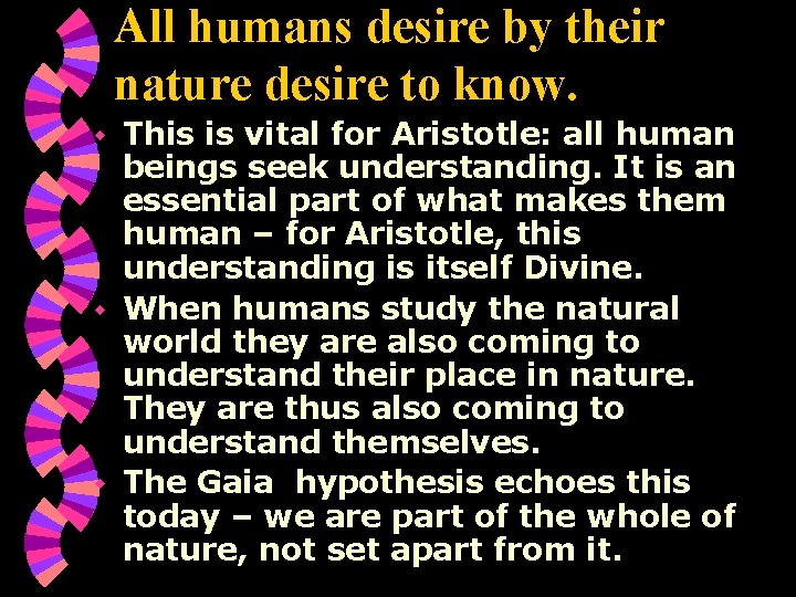 All humans desire by their nature desire to know. This is vital for Aristotle: