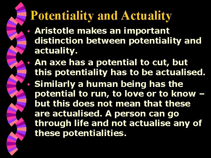 Potentiality and Actuality Aristotle makes an important distinction between potentiality and actuality. w An