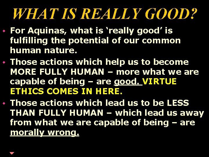 WHAT IS REALLY GOOD? For Aquinas, what is ‘really good’ is fulfilling the potential