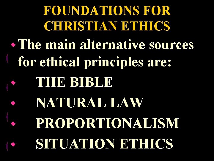 FOUNDATIONS FOR CHRISTIAN ETHICS w The main alternative sources for ethical principles are: w