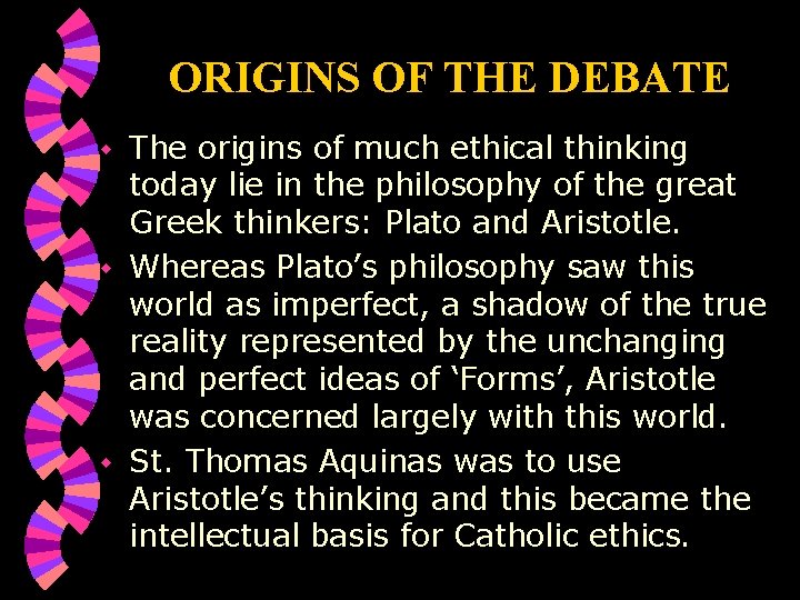 ORIGINS OF THE DEBATE The origins of much ethical thinking today lie in the