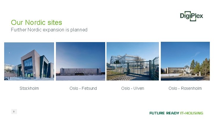 Our Nordic sites Further Nordic expansion is planned Stockholm 8 Oslo - Fetsund Oslo