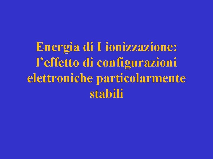 Energia di I ionizzazione: l’effetto di configurazioni elettroniche particolarmente stabili 