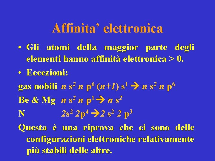 Affinita’ elettronica • Gli atomi della maggior parte degli elementi hanno affinità elettronica >