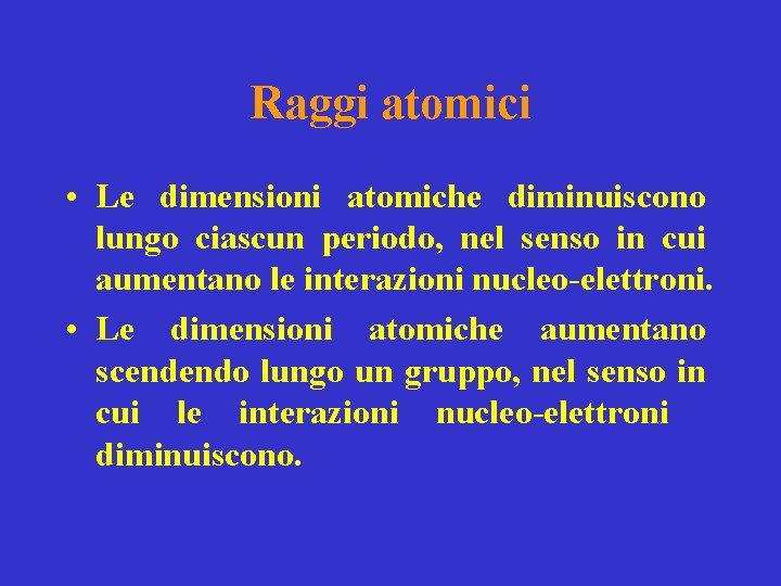 Raggi atomici • Le dimensioni atomiche diminuiscono lungo ciascun periodo, nel senso in cui