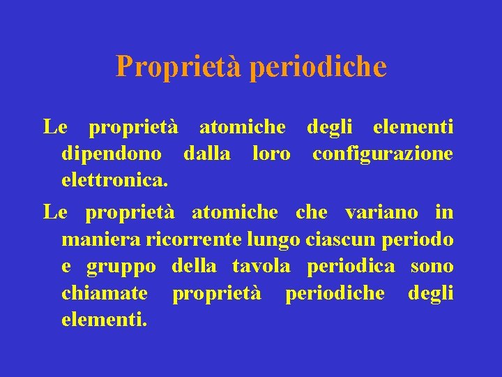 Proprietà periodiche Le proprietà atomiche degli elementi dipendono dalla loro configurazione elettronica. Le proprietà