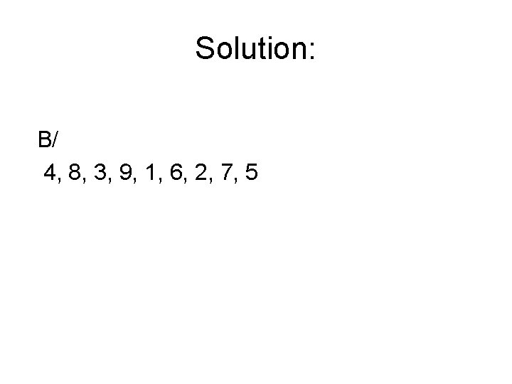 Solution: B/ 4, 8, 3, 9, 1, 6, 2, 7, 5 