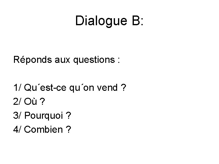 Dialogue B: Réponds aux questions : 1/ Qu´est-ce qu´on vend ? 2/ Où ?