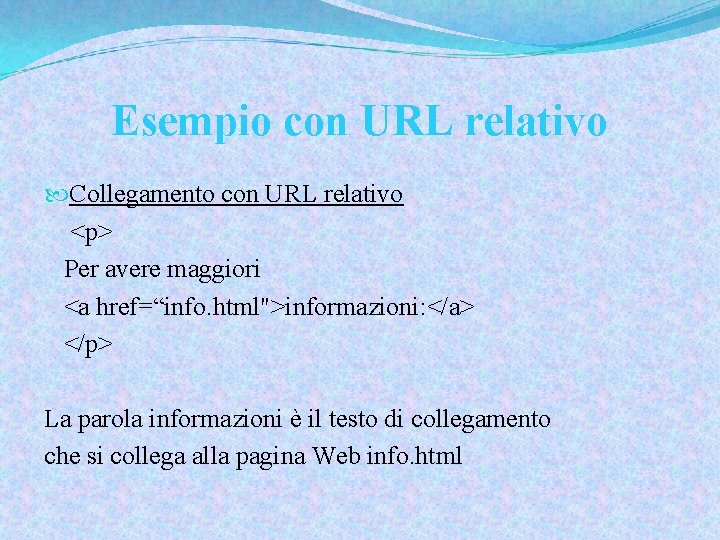 Esempio con URL relativo Collegamento con URL relativo <p> Per avere maggiori <a href=“info.