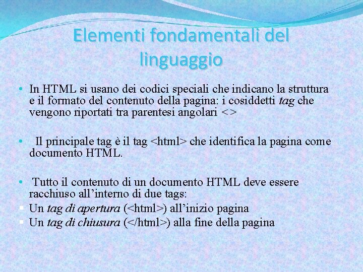 Elementi fondamentali del linguaggio • In HTML si usano dei codici speciali che indicano